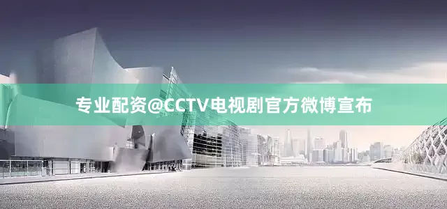 专业配资@CCTV电视剧官方微博宣布