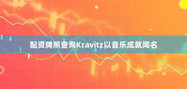 配资牌照查询Kravitz以音乐成就闻名