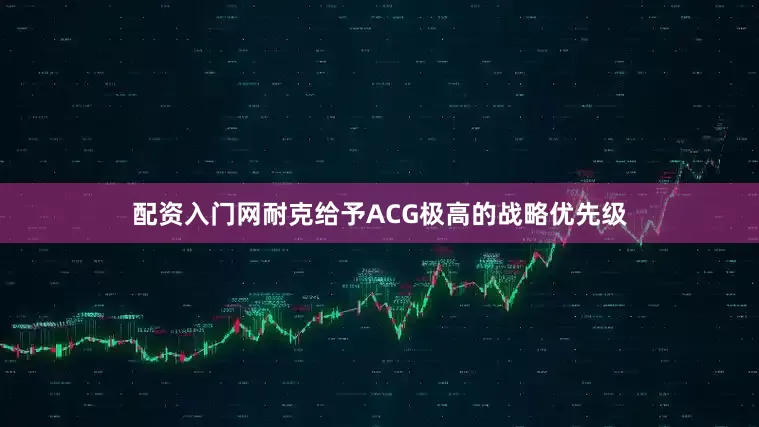 配资入门网耐克给予ACG极高的战略优先级