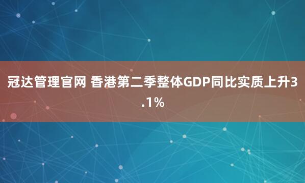 冠达管理官网 香港第二季整体GDP同比实质上升3.1%